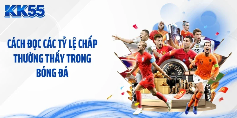 Cách đọc các tỷ lệ chấp thường thấy trong bóng đá