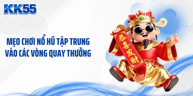 Mẹo chơi nổ hũ tập trung vào các vòng quay thưởng