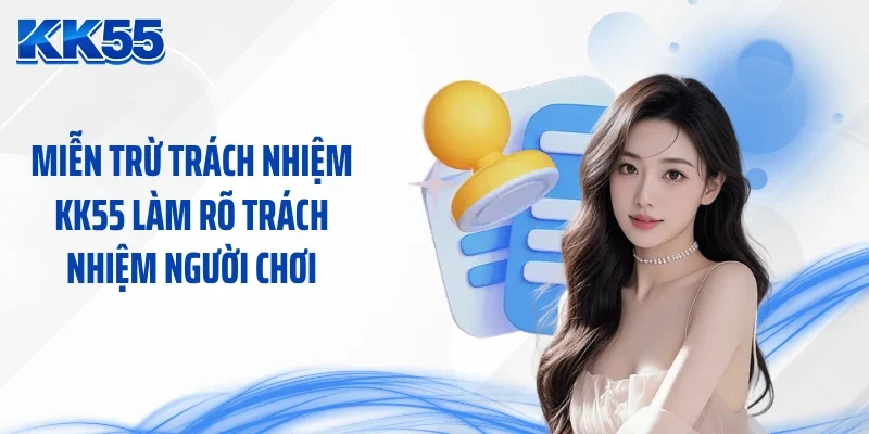 Miễn trừ trách nhiệm KK55 làm rõ trách nhiệm người chơi