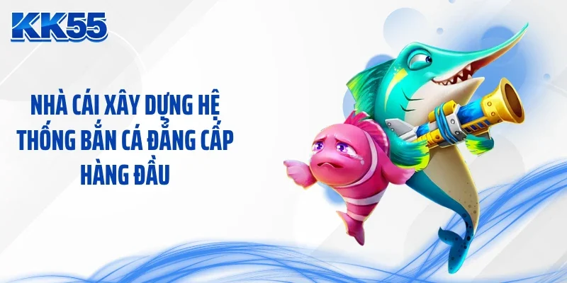 Nhà cái xây dựng hệ thống bắn cá đẳng cấp hàng đầu